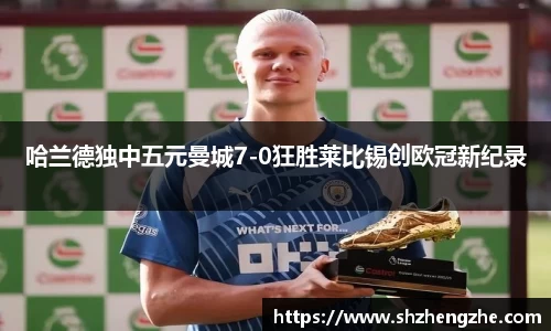 哈兰德独中五元曼城7-0狂胜莱比锡创欧冠新纪录